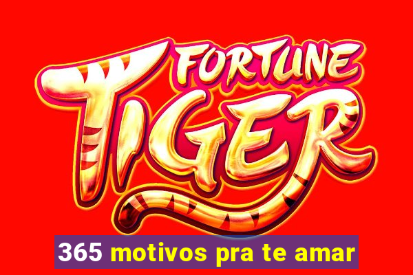 365 motivos pra te amar